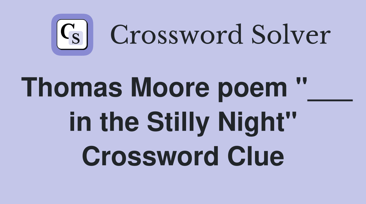 Thomas Moore poem "___ in the Stilly Night" - Crossword Clue Answers